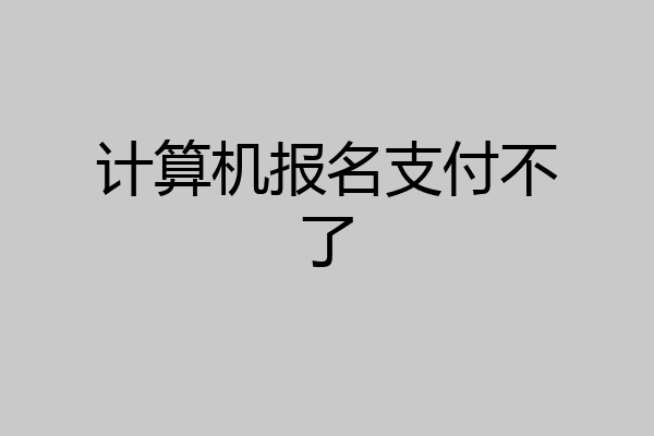 计算机报名支付不了