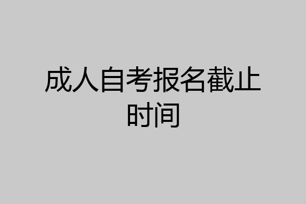 成人自考报名截止时间