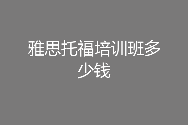雅思托福培训班多少钱