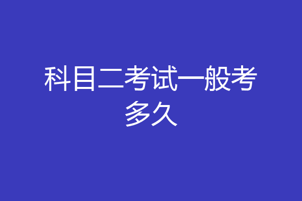 科目二考试一般考多久