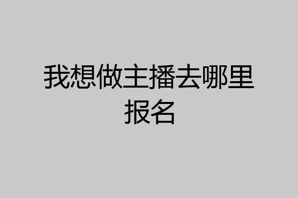 我想做主播去哪里报名