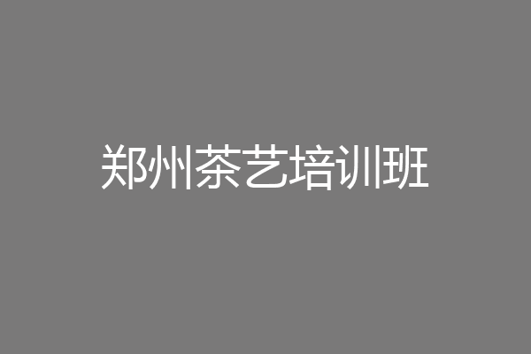 郑州茶艺培训班