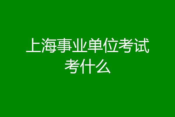 上海事业单位考试考什么