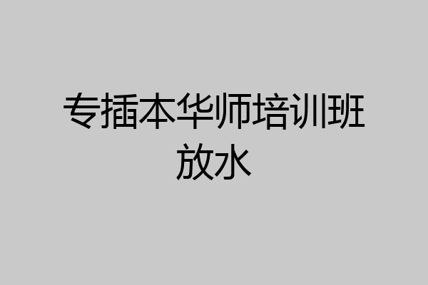 专插本华师培训班放水