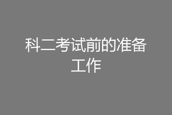 科二考试前的准备工作
