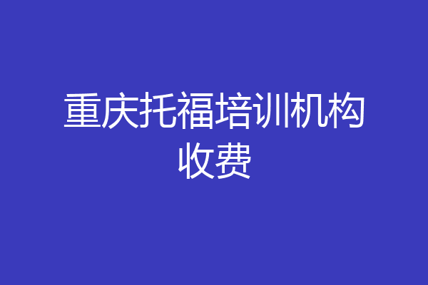 重庆托福培训机构收费