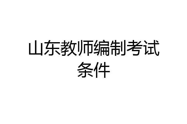 山东教师编制考试条件