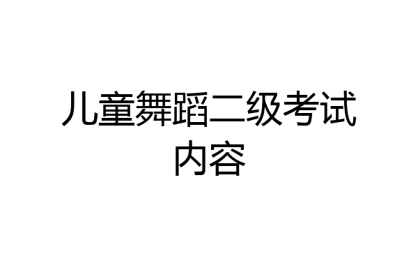 儿童舞蹈二级考试内容