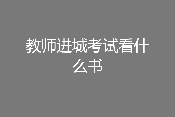 教师进城考试看什么书