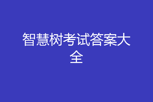 智慧树考试答案大全