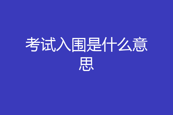 考试入围是什么意思