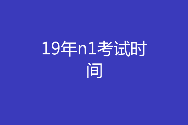 19年n1考试时间