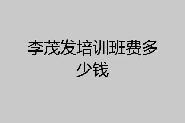 李茂发培训班费多少钱