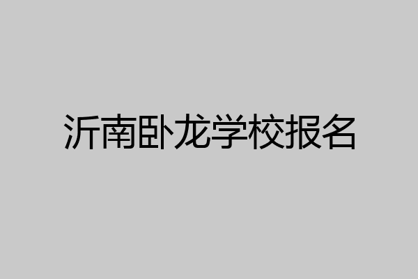 沂南卧龙学校报名