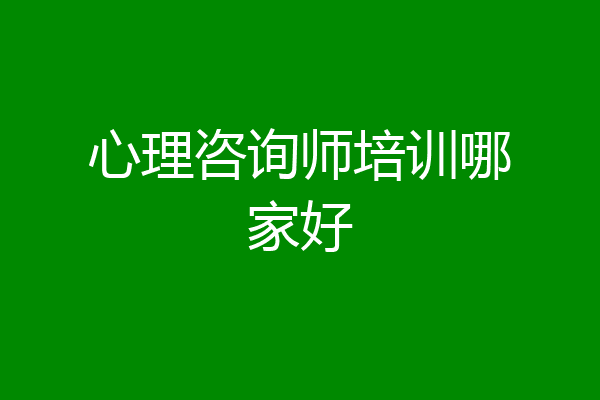 心理咨询师培训哪家好