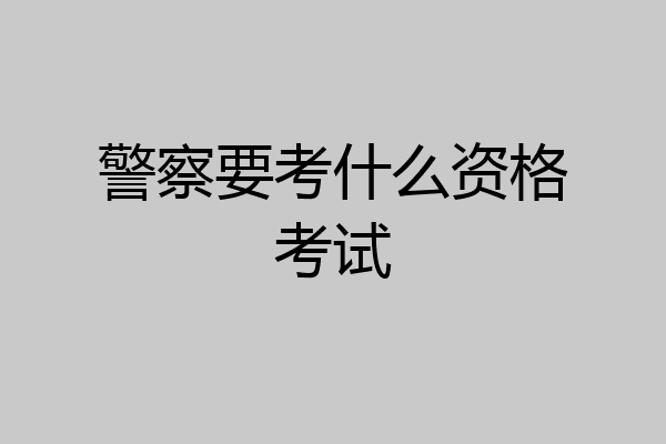 警察要考什么资格考试