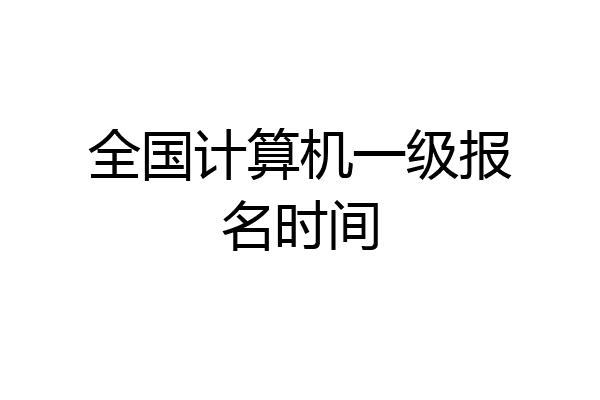 全国计算机一级报名时间