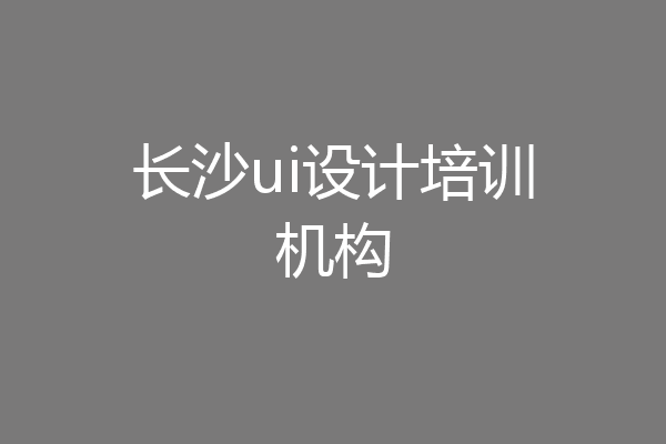 长沙ui设计培训机构