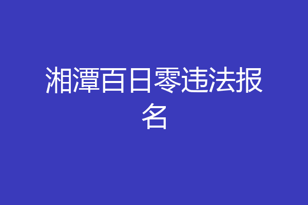 湘潭百日零违法报名