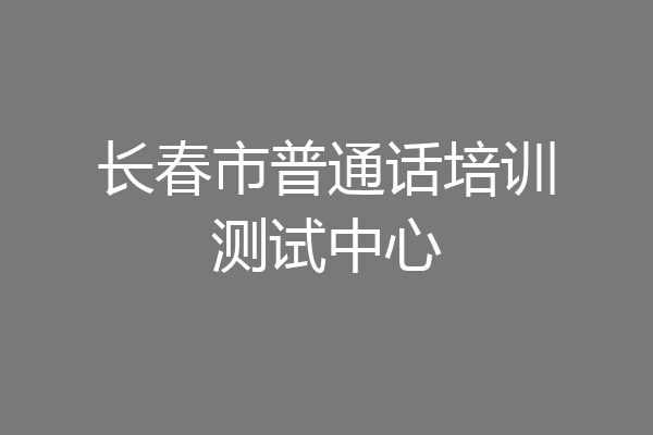 长春市普通话培训测试中心