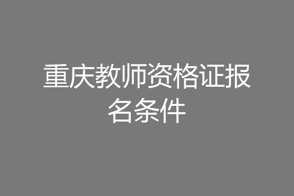 重庆教师资格证报名条件