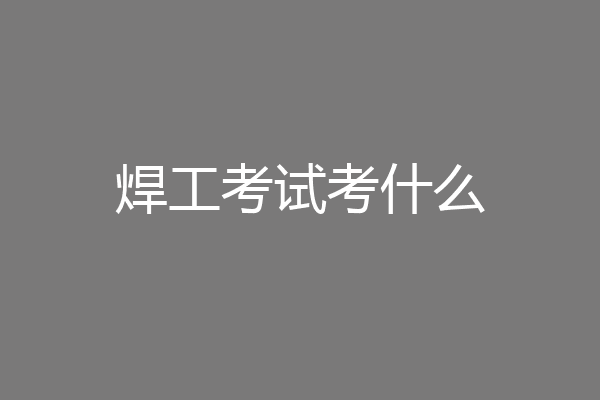 焊工考试考什么