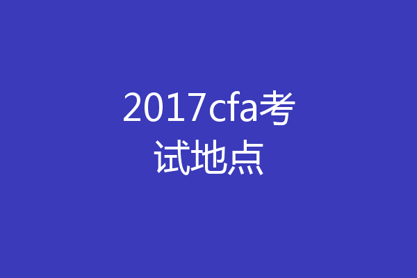 2017cfa考试地点