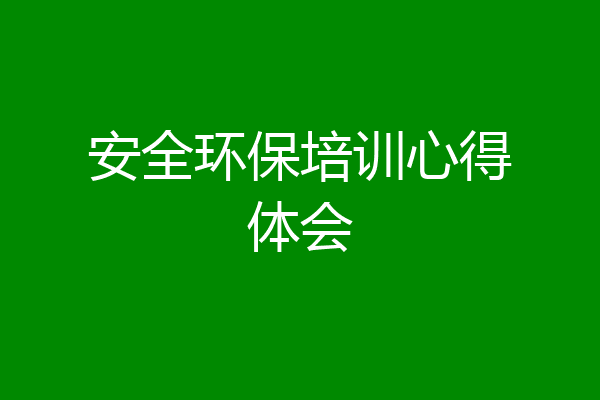 安全环保培训心得体会