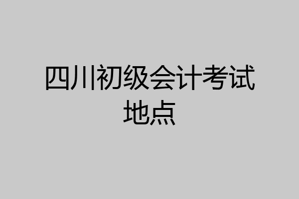 四川初级会计考试地点