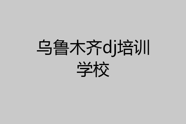 乌鲁木齐dj培训学校