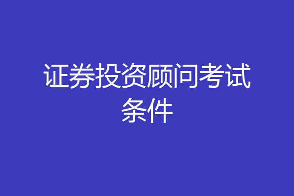 证券投资顾问考试条件