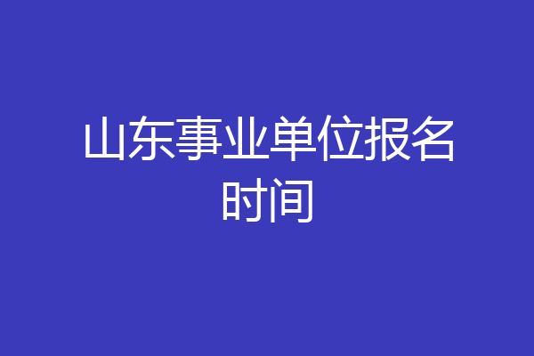 山东事业单位报名时间