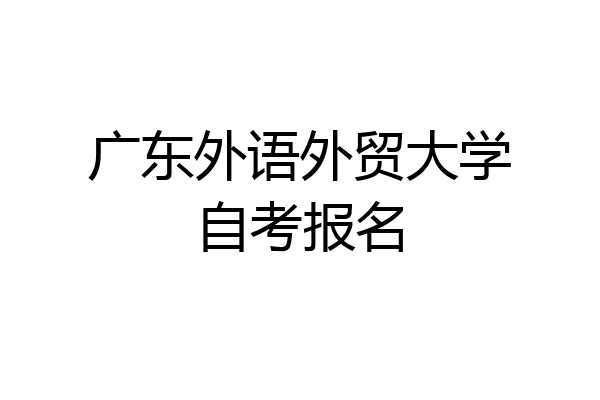 广东外语外贸大学自考报名