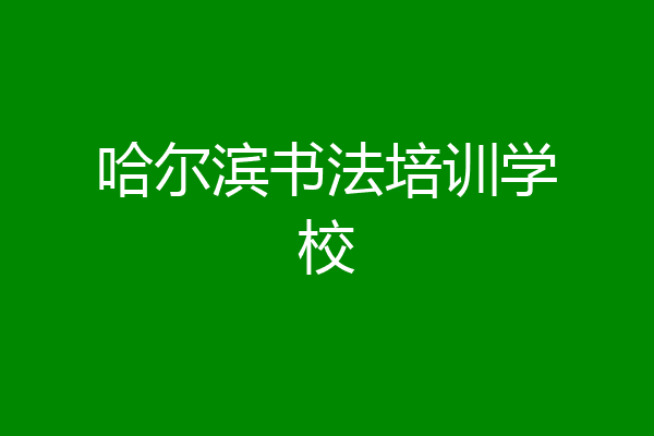 哈尔滨书法培训学校