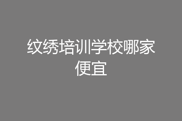 纹绣培训学校哪家便宜