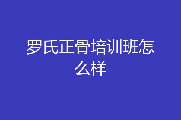 罗氏正骨培训班怎么样