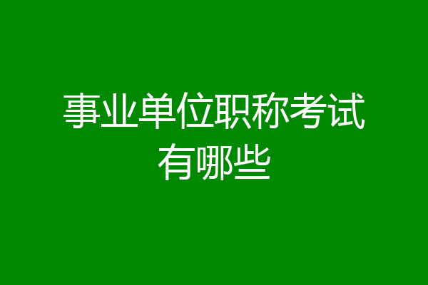 事业单位职称考试有哪些