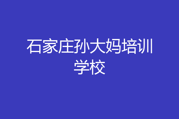 石家庄孙大妈培训学校