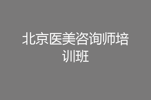 北京医美咨询师培训班