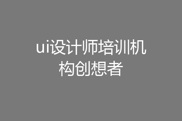 ui设计师培训机构创想者