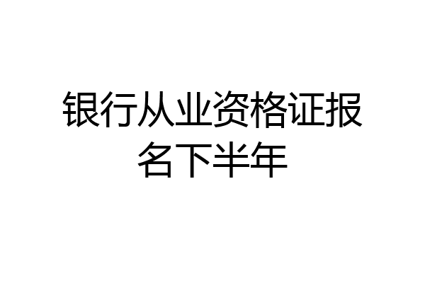 银行从业资格证报名下半年
