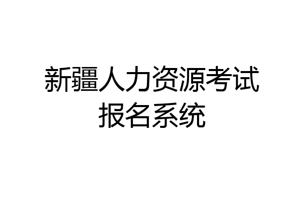 新疆人力资源考试报名系统