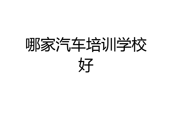 哪家汽车培训学校好