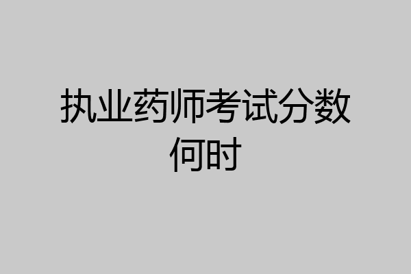 执业药师考试分数何时