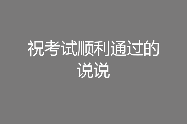 祝考试顺利通过的说说