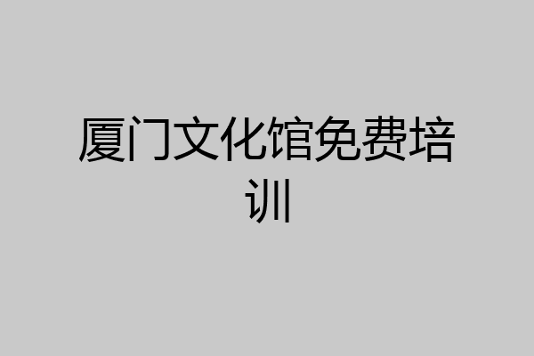 厦门文化馆免费培训