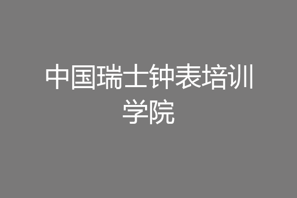 中国瑞士钟表培训学院