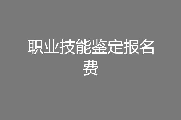 职业技能鉴定报名费