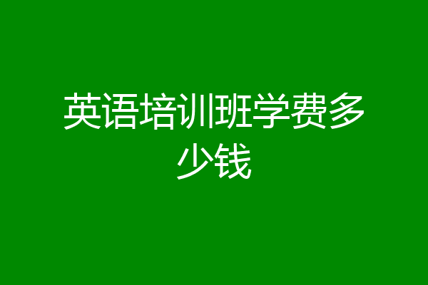 英语培训班学费多少钱