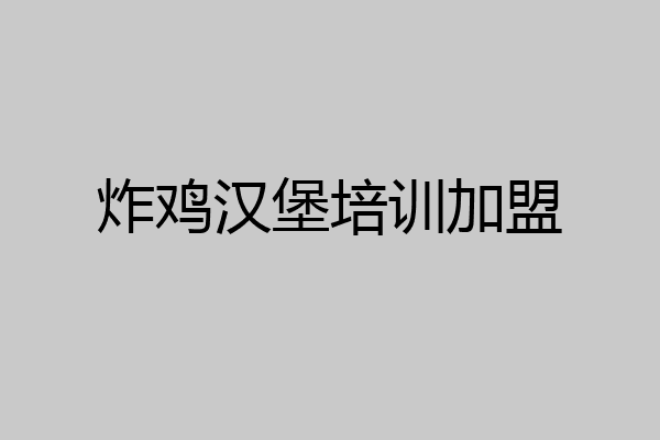 炸鸡汉堡培训加盟